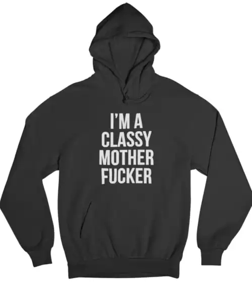 Plain black hoodie with bold white text that reads "I'M A CLASSY MOTHER F**KER" for streetwear and casual statements.