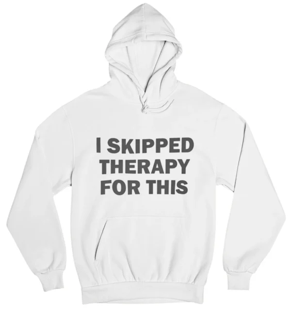 I skipped therapy for this Hoodie #DG49