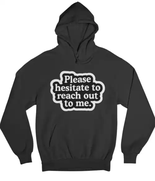 Please hesitate to reach out to me. hoodie with humorous message for casual streetwear style, perfect for affordable fashion enthusiasts seeking trendy, cool statement clothing.