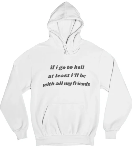 If I go to hell at least I’ll be with all my friends Hoodie #DGi11