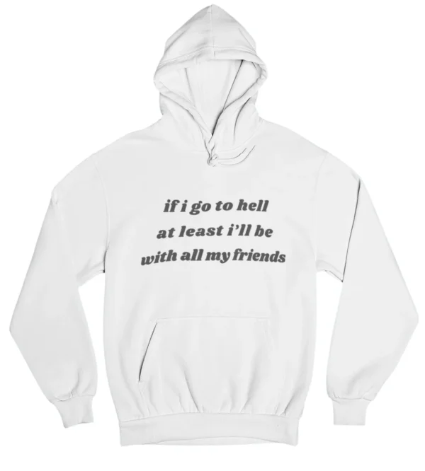 If I go to hell at least I'll be with all my friends Hoodie #DGi11
