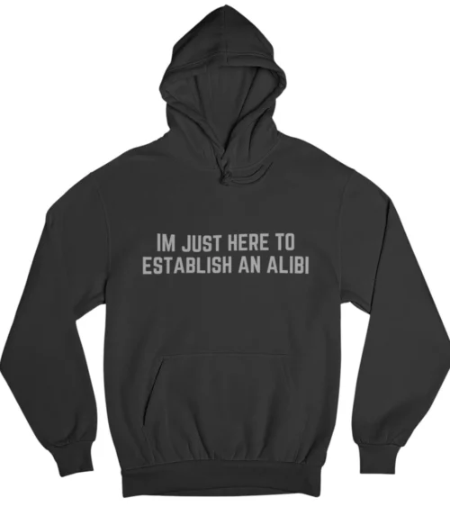 I’m just here to establish an alibi Hoodie #DGi12