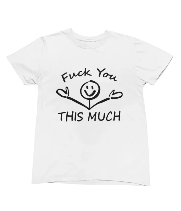 Fuck you this much T-Shirt #U25