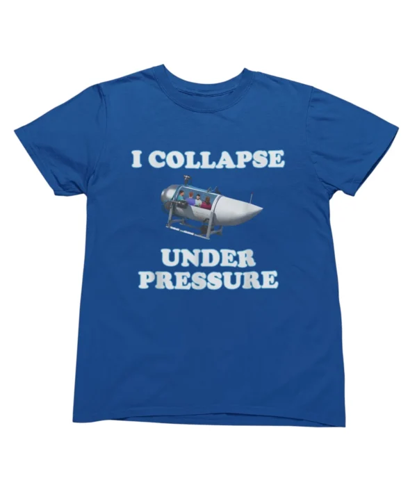 I collapse under pressure T-Shirt #U32