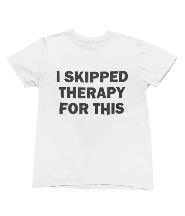 I skipped therapy for this T-Shirt #U41
