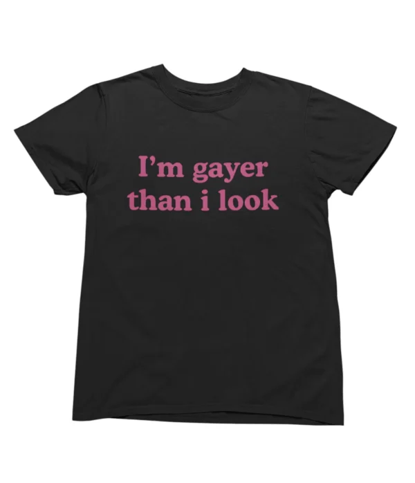 I'm gayer than I look T-Shirt #U51