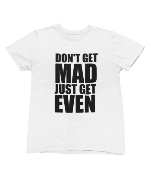 Don’t get mad just get even T-Shirt #U16