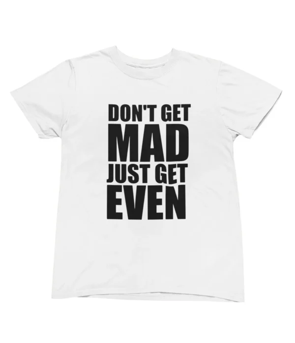 Don't get mad just get even T-Shirt #U16