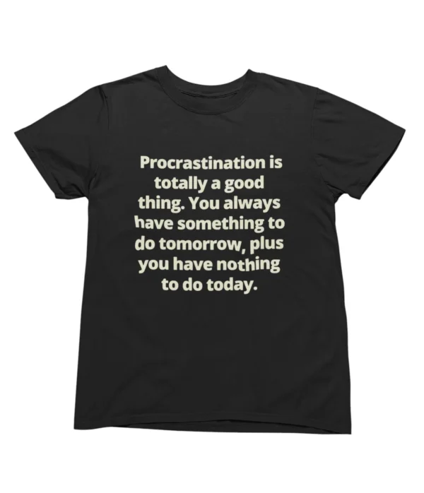 Procrastination is totally a good thing T-Shirt #U80
