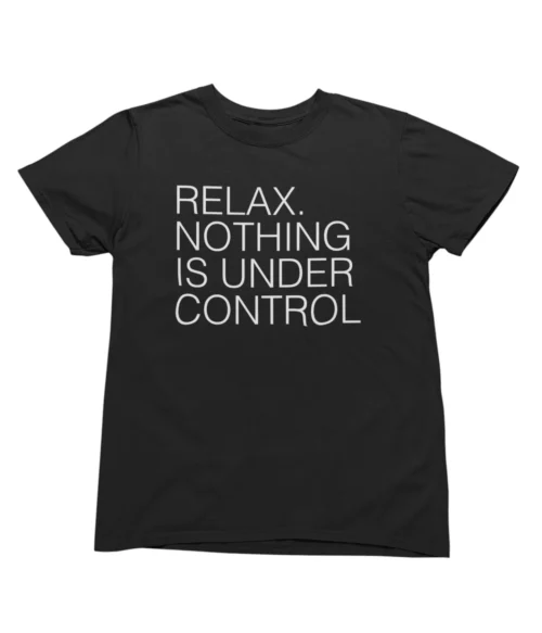 Relax. Nothing is under control T-Shirt #U82