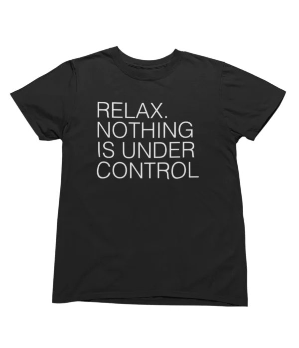 Relax. Nothing is under control T-Shirt #U82