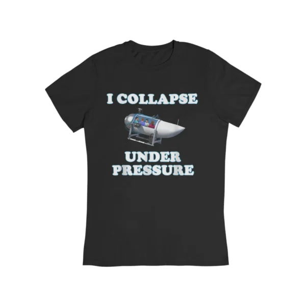 I collapse under pressure T-Shirt #DG4