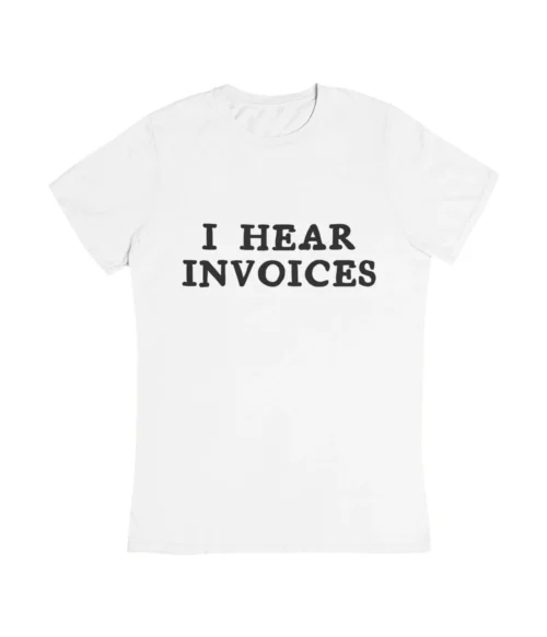 I hear invoices T-Shirt #DG20