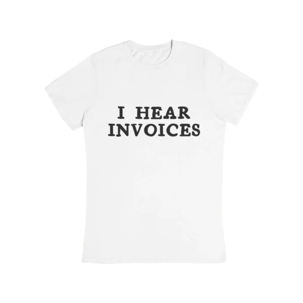 I hear invoices T-Shirt #DG20