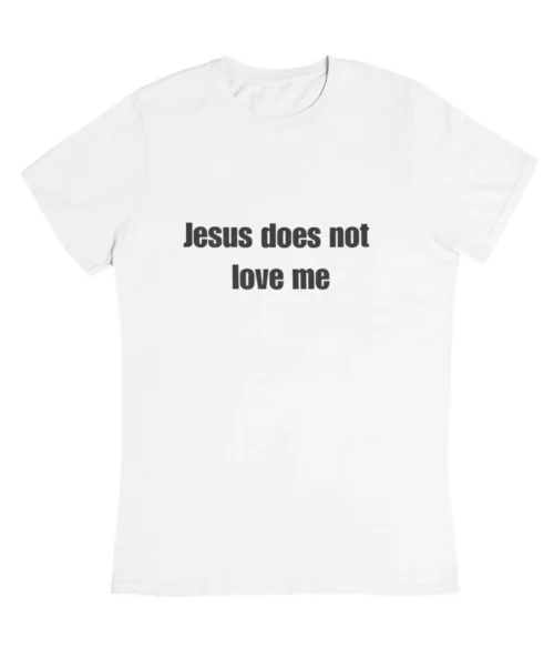 Jesus does not love me T-Shirt #DGi20
