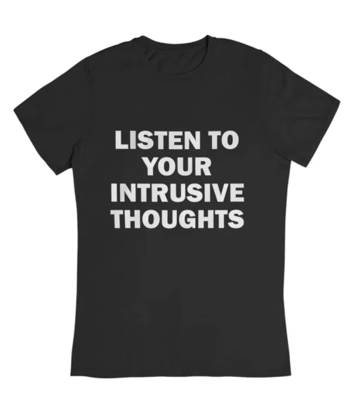 Listen to your intrusive thoughts T-Shirt #DGi23