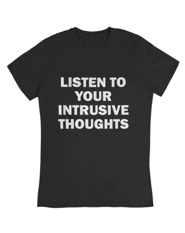 Listen to your intrusive thoughts T-Shirt #DGi23