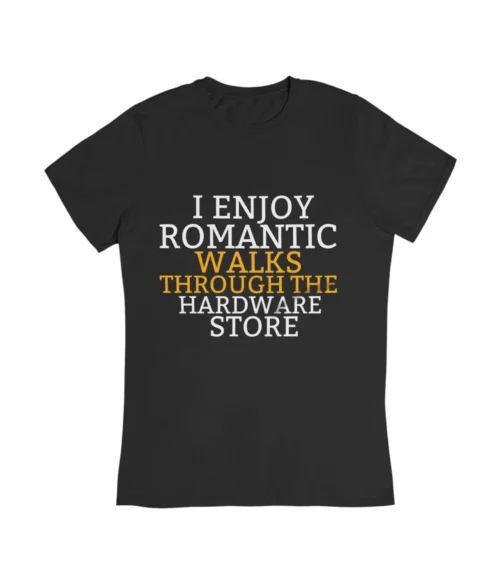 I enjoy romantic walks through the hardware store T-Shirt #DG5