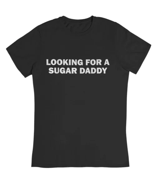 Looking for a sugar daddy T-Shirt #DGi25