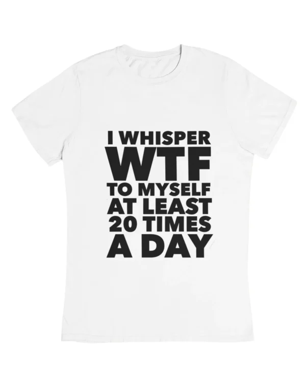 I whisper WTF to myself T-Shirt #DGi27