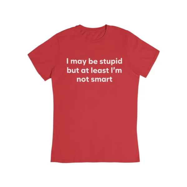 I may be stupid but at least I'm not smart T-Shirt #DG34