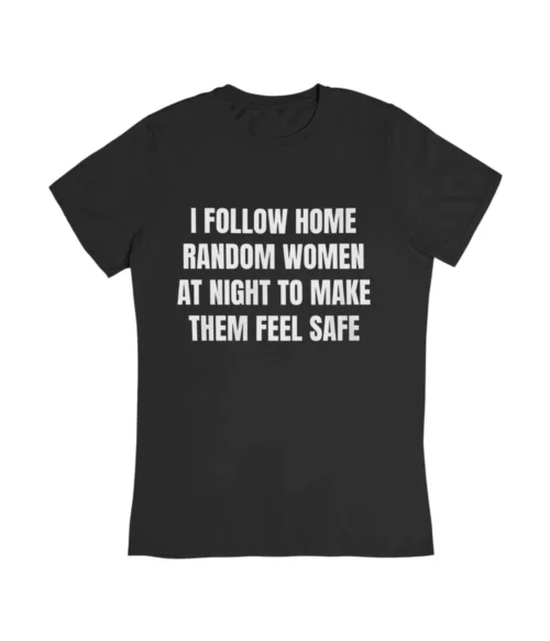 I follow home random women at night T-Shirt #DG6