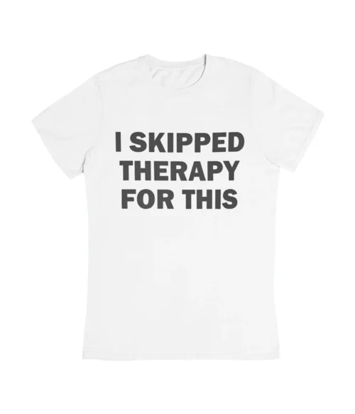 I skipped therapy for this T-Shirt #DG42