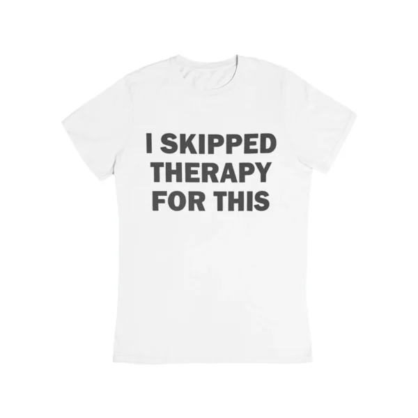 I skipped therapy for this T-Shirt #DG42