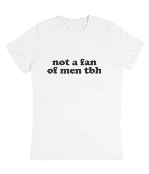 Not a fan of men tbh T-Shirt #DGi47