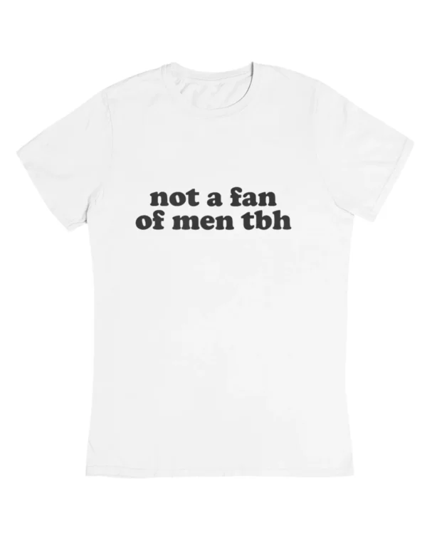 Not a fan of men tbh T-Shirt #DGi47