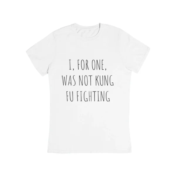 I, for one, was not kung fu fighting T-Shirt #DG7