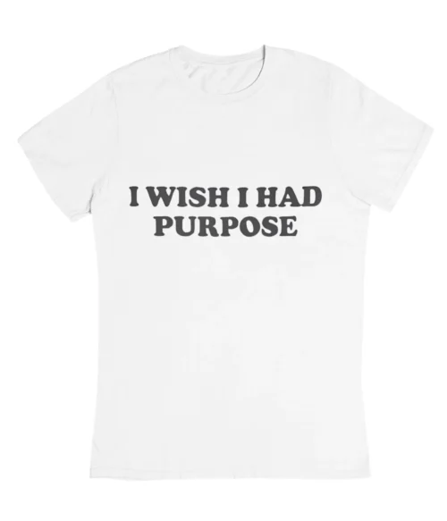 I wish I had purpose T-Shirt #DGi7