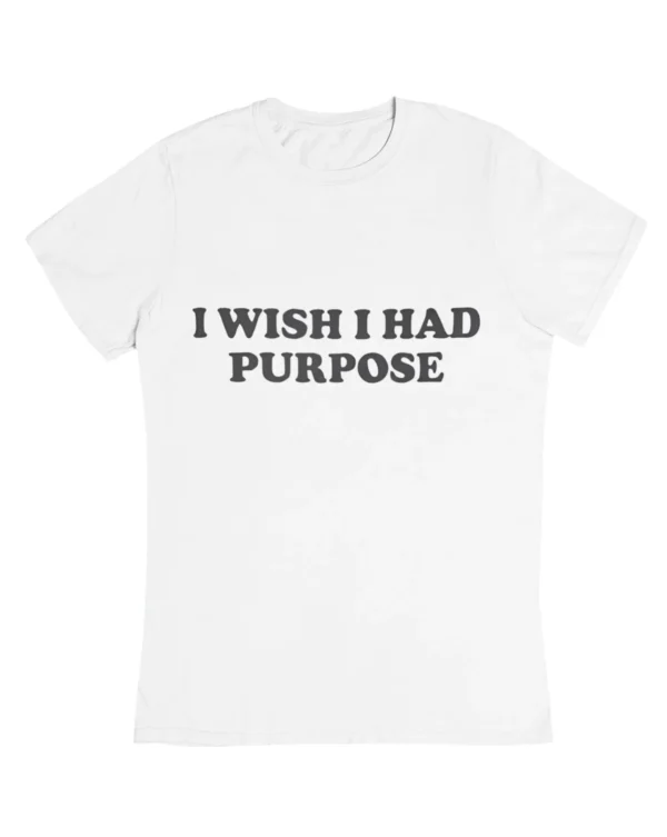 I wish I had purpose T-Shirt #DGi7