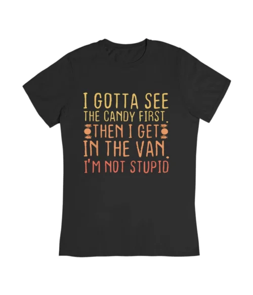 I gotta see the candy first T-Shirt #DG10