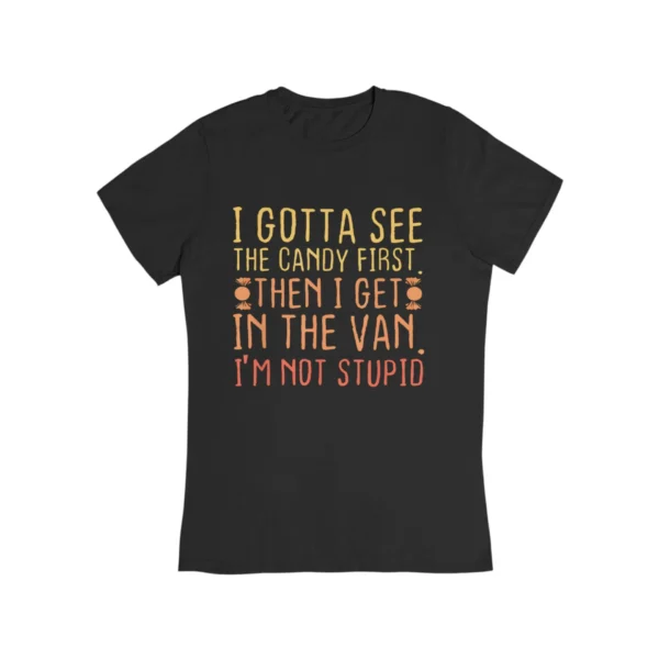 I gotta see the candy first T-Shirt #DG10