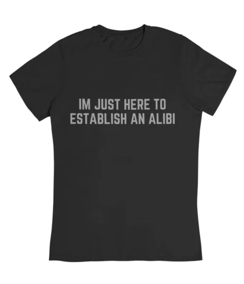 I’m just here to establish an alibi T-Shirt #DGi11