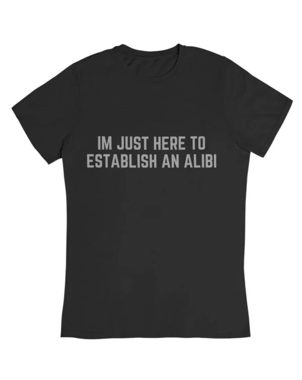 I'm just here to establish an alibi T-Shirt #DGi11