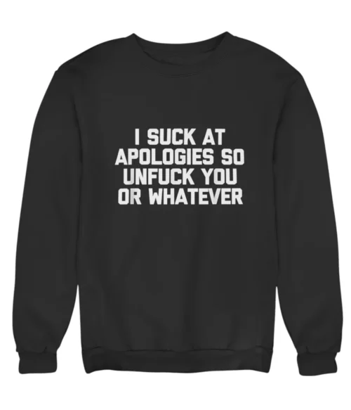 I suck at apologies Sweatshirt #DGi1