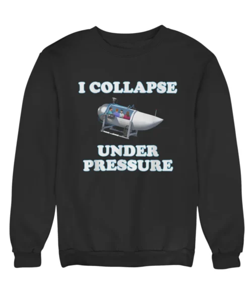 I collapse under pressure Sweatshirt #DG2