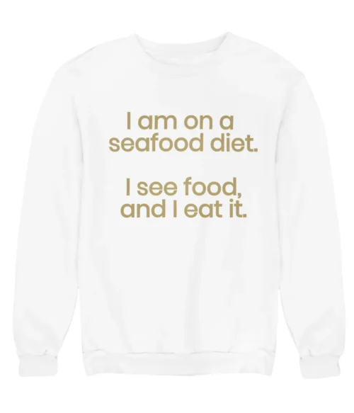 I am on a seafood diet Sweatshirt #DGi14