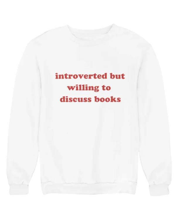 Introverted but willing to discuss books Sweatshirt #DGi17
