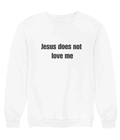 Jesus does not love me Sweatshirt #DGi21