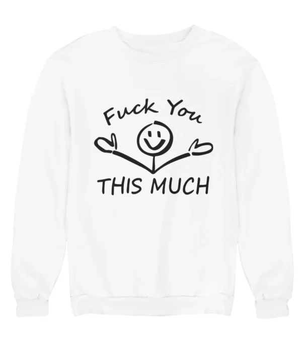 Fuck you this much Sweatshirt #U19