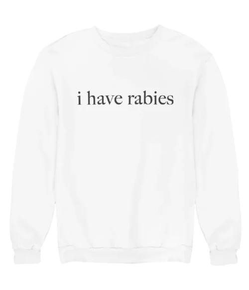 I have rabies Sweatshirt #DG22