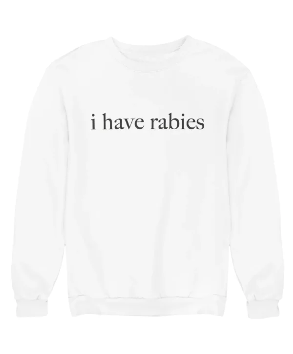 I have rabies Sweatshirt #DG22