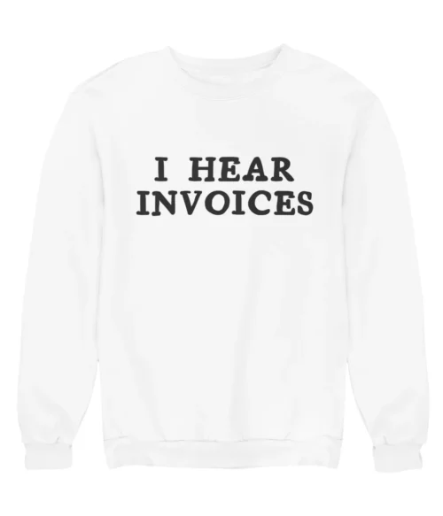 I hear invoices Sweatshirt #DG25