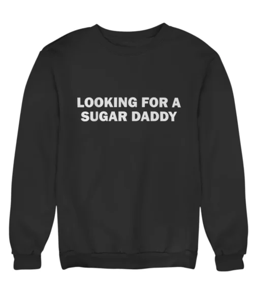 Looking for a sugar daddy Sweatshirt #DGi26