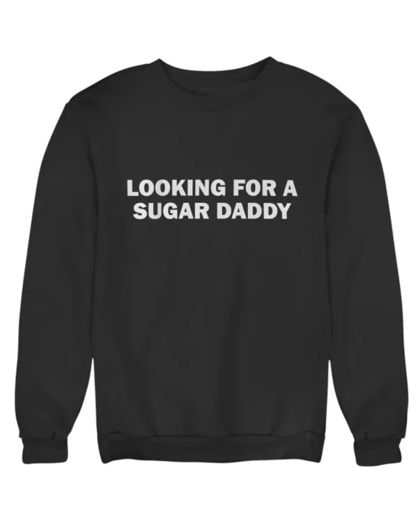 Looking for a sugar daddy Sweatshirt #DGi26