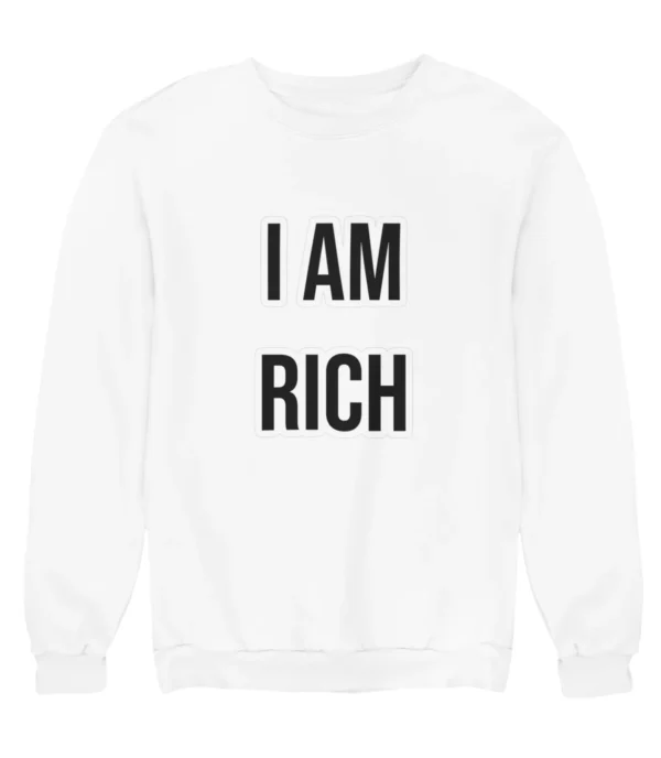 I am rich Sweatshirt #U25