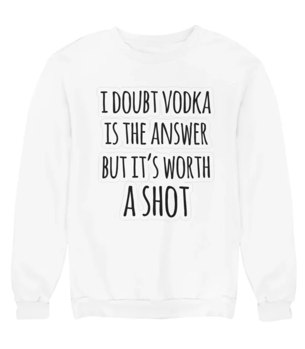 I doubt vodka is the answer Sweatshirt #U27